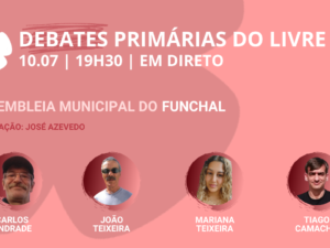 10 julho – Debate Primárias do LIVRE: Assembleia Municipal do Funchal