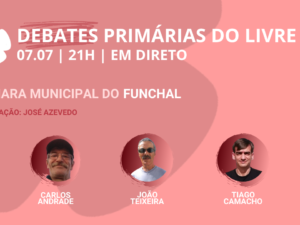 7 julho – Debate Primárias do LIVRE: Câmara Municipal do Funchal