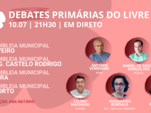 10 julho – Debate Primárias do LIVRE: Assembleias Municipais Aveiro, Fig. Castelo Rodrigo, Mira, Porto