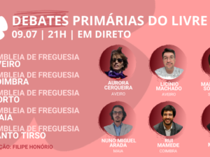 9 julho – Debate Primárias do LIVRE: Assembleias Freguesia de Aveiro, Coimbra, Porto, Maia e Santo Tirso