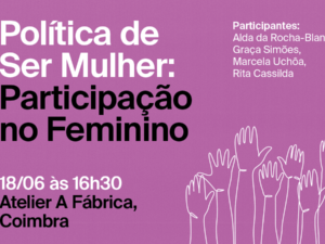 18 junho – Coimbra: “Política de Ser Mulher: Participação no Feminino”