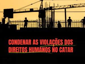 Condenação das Violações dos Direitos Humanos no Catar e organização do Mundial 2022 de Futebol