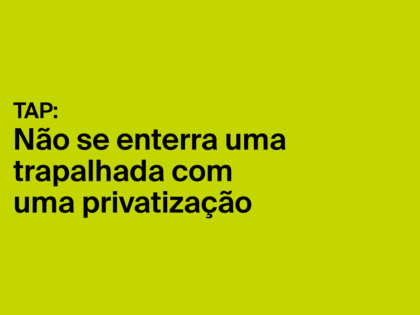 TAP: Não se enterra uma trapalhada com uma privatização