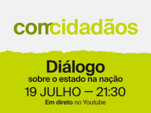 19 julho – Conversa “ComCidadãos: Diálogo sobre o Estado da Nação”