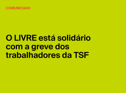 O LIVRE está solidário com a greve dos trabalhadores da TSF.