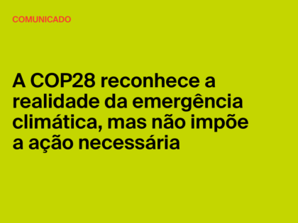 A COP28 reconhece a realidade da emergência climática, mas não impõe a ação necessária