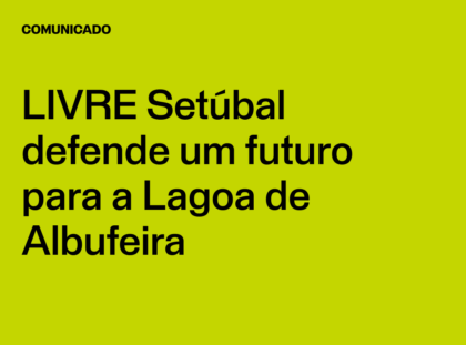 LIVRE Setúbal defende um futuro para a Lagoa de Albufeira