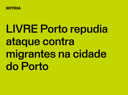 LIVRE Porto repudia ataque contra migrantes na cidade do Porto