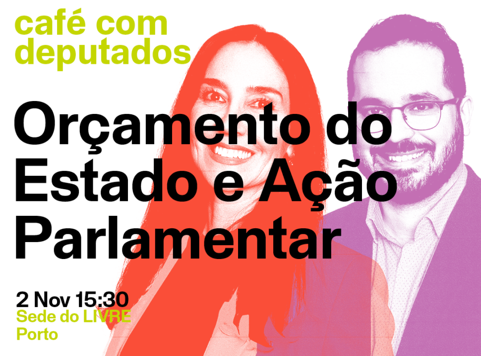 Café com deputados: Orçamento do Estado e Ação Parlamentar 2 Nov; 15h30; Sede do LIVRE, Porto