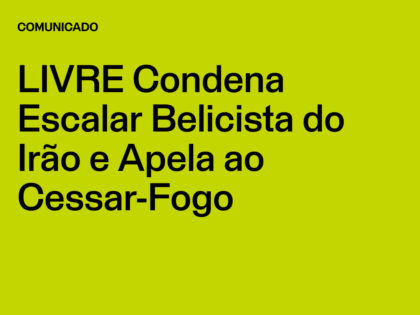 LIVRE condena escalar belicista do Irão e apela ao cessar-fogo