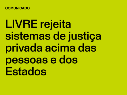 LIVRE rejeita sistemas de justiça privada acima das pessoas e dos Estados