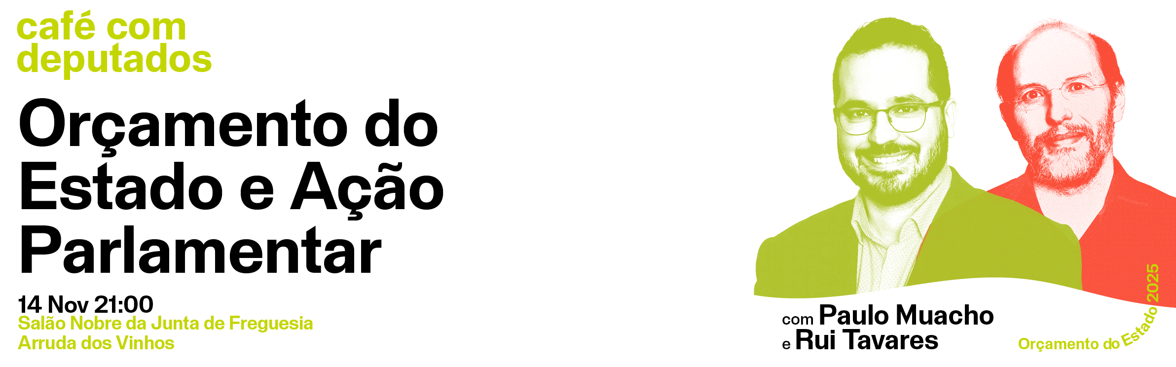 Café com deputados: Orçamento do Estado e Ação Parlamentar; 14 Novembro; 21:00; Salão Nobre da Junta de Freguesia Arruda dos Vinhos; com Paulo Muacho e Rui Tavares.