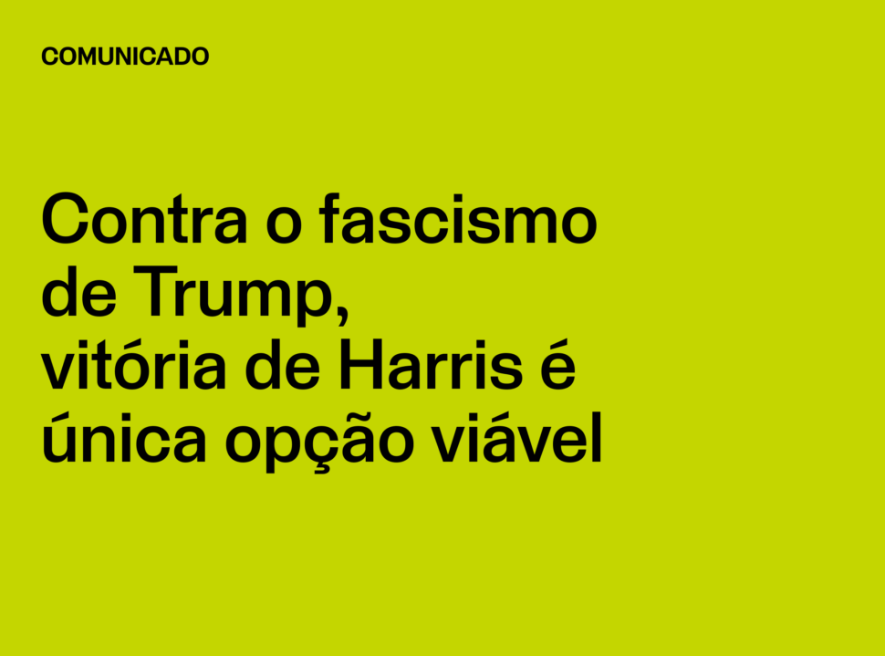 Comunicado: Contra o fascismo de Trump, vitória de Harris é única opção viável