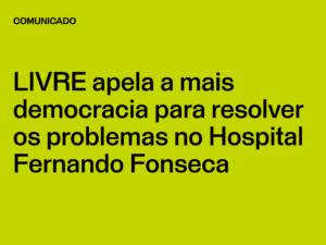 LIVRE apela a mais democracia para resolver os problemas no Hospital Fernando Fonseca