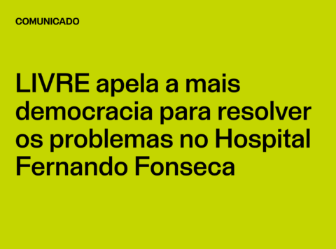 Comunicado Partido LIVRE: LIVRE apela a mais democracia para resolver os problemas no Hospital Fernando Fonseca