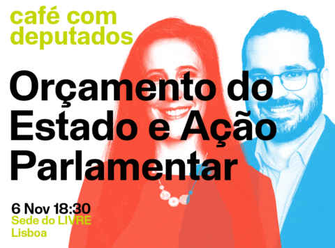 Café com deputados: Orçamento do Estado e Ação Parlamentar. 6 de novembro, às 18:30, na Sede do Livre, em Lisboa. Com Isabel Mendes Lopes e Paulo Muacho.