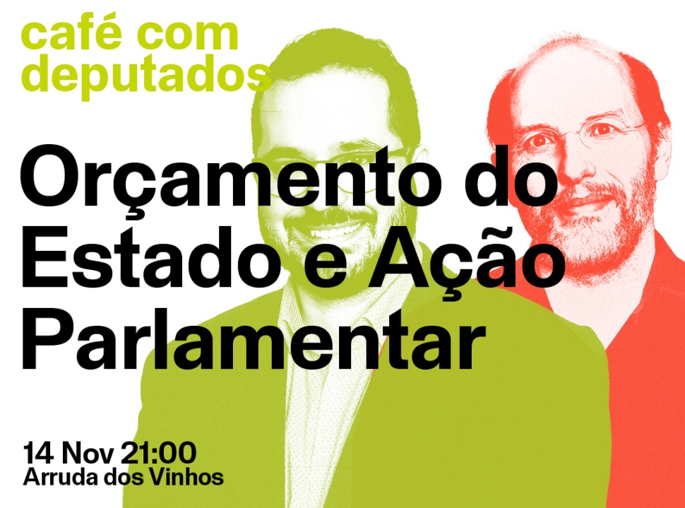 Café com deputados: Orçamento do Estado e Ação Parlamentar; 14 Novembro; 21:00; Salão Nobre da Junta de Freguesia Arruda dos Vinhos; com Paulo Muacho e Rui Tavares.