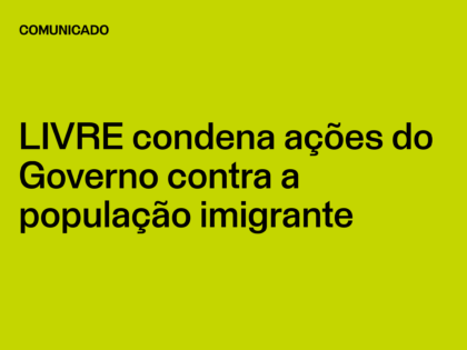 LIVRE condena ações do Governo contra a população imigrante