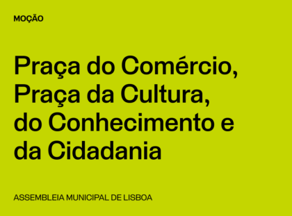 Lisboa: Moção “Praça do Comércio, Praça da Cultura, do Conhecimento e da Cidadania”