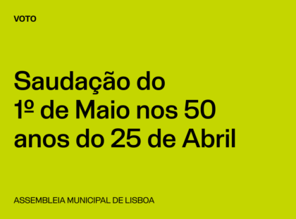 Lisboa: Voto Saudação 1º de Maio nos 50 anos do 25 de Abril