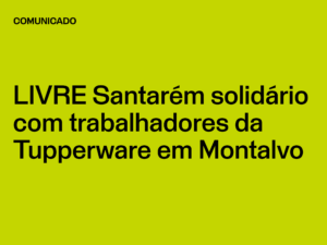 LIVRE Santarém solidário com trabalhadores da Tupperware em Montalvo