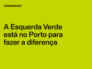 A Esquerda Verde está no Porto para fazer a diferença