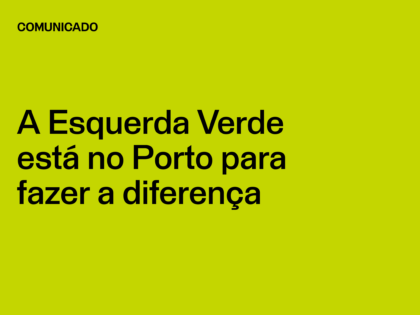 A Esquerda Verde está no Porto para fazer a diferença