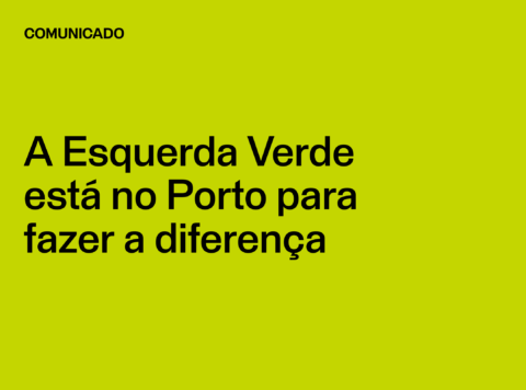 Comunicado A Esquerda Verde está no Porto para fazer a diferença