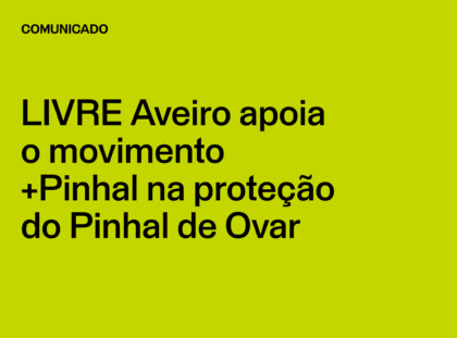 LIVRE Aveiro apoia o movimento +Pinhal na proteção do Pinhal de Ovar