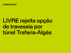 LIVRE rejeita opção de travessia por túnel Trafaria-Algés