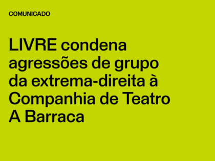 LIVRE condena agressões de grupo da extrema-direita à Companhia de Teatro A Barraca