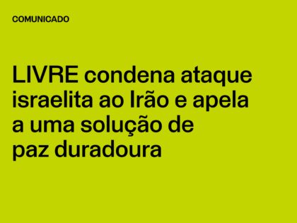 LIVRE condena ataque israelita ao Irão e apela a uma solução de paz duradoura