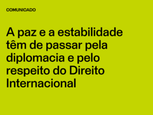 A paz e a estabilidade têm de passar pela diplomacia e pelo respeito do Direito Internacional