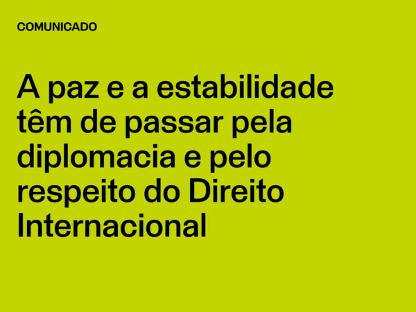 A paz e a estabilidade têm de passar pela diplomacia e pelo respeito do Direito Internacional