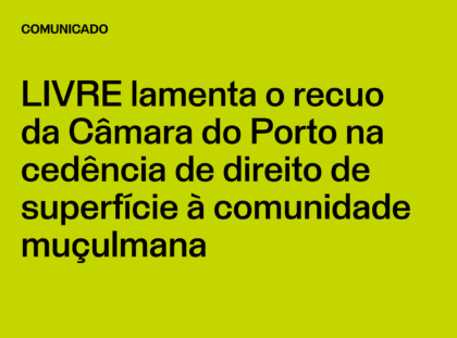 LIVRE lamenta o recuo da Câmara do Porto na cedência de direito de superfície à comunidade muçulmana