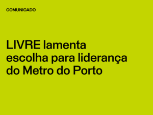 LIVRE Porto lamenta escolha para liderança da Metro do Porto
