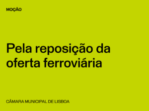 Lisboa: Moção “Pela reposição da oferta ferroviária para Lisboa e a melhoria das condições na CP e Fertagus”.