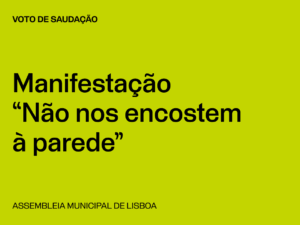 Lisboa: Voto de Saudação pela Manifestação “Não nos encostem à parede”