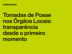 Tomadas de Posse nos Órgãos Locais: transparência desde o primeiro momento