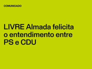 LIVRE Almada felicita o entendimento entre PS e CDU