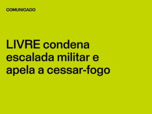 LIVRE condena escalada militar e apela a cessar-fogo