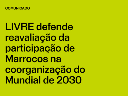 LIVRE defende reavaliação da participação de Marrocos na coorganização do Mundial de 2030