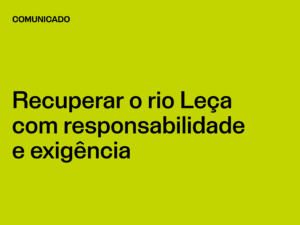 Recuperar o rio Leça com responsabilidade e exigência