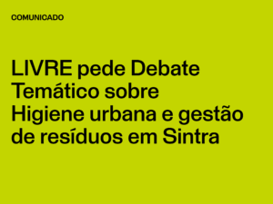 LIVRE pede Debate Temático sobre Higiene urbana e gestão de resíduos em Sintra