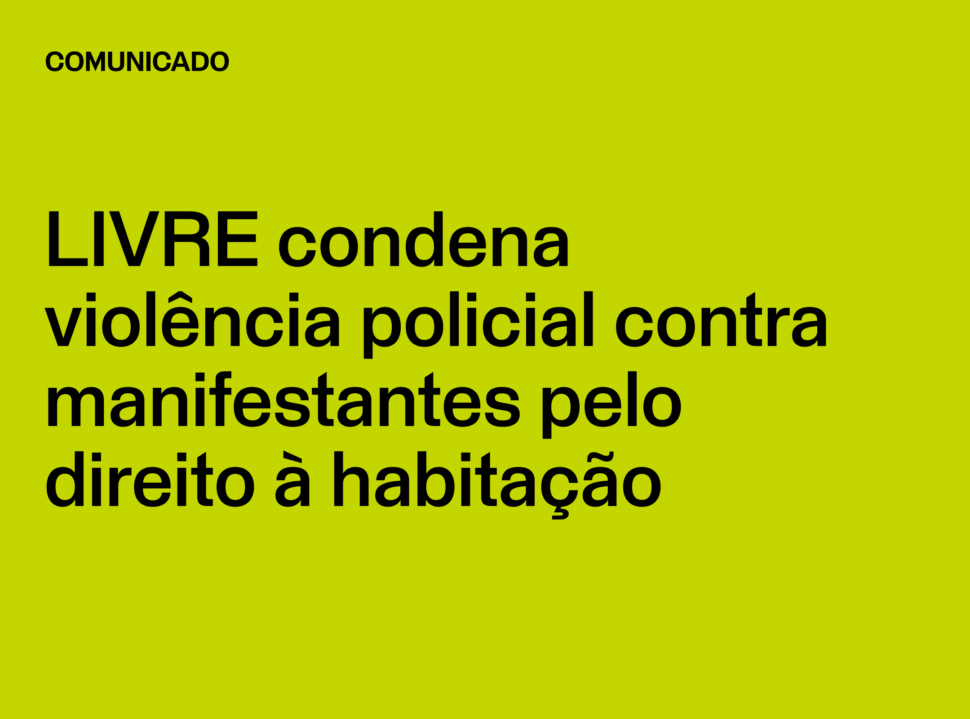 Comunicado: LIVRE condena violência policial contra manifestantes pelo direito à habitação