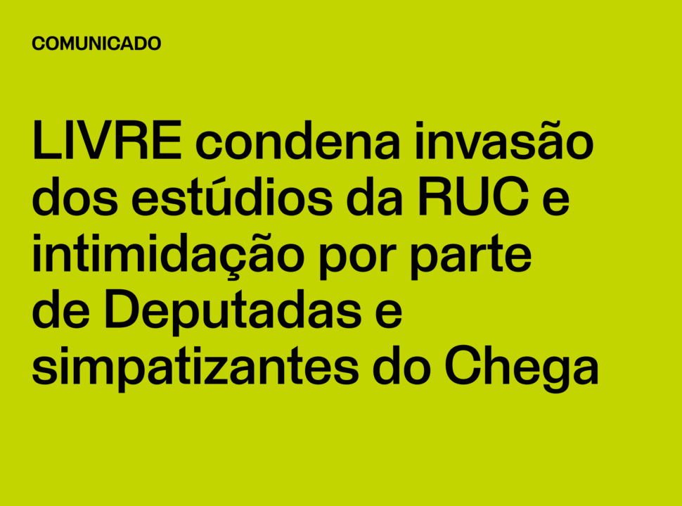 Comunicado: LIVRE condena invasão dos estúdios da RUC e intimidação por parte de Deputadas e simpatizantes do Chega